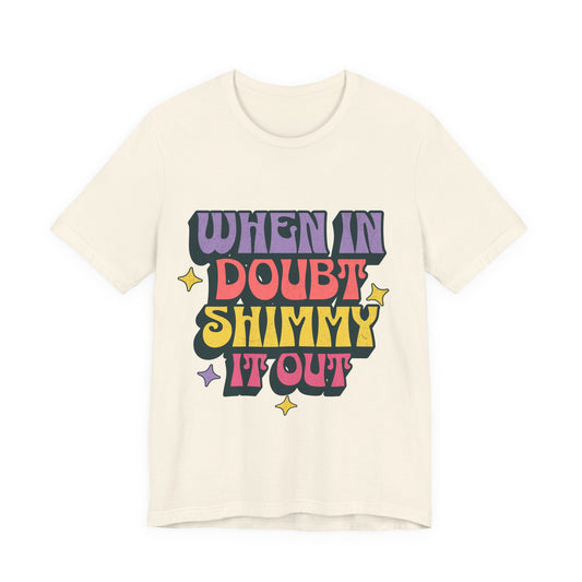 When In Doubt Shimmy It Out Tee