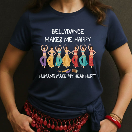 Bellydance Makes Me Happy, Humans Make My Head Hurt Tee