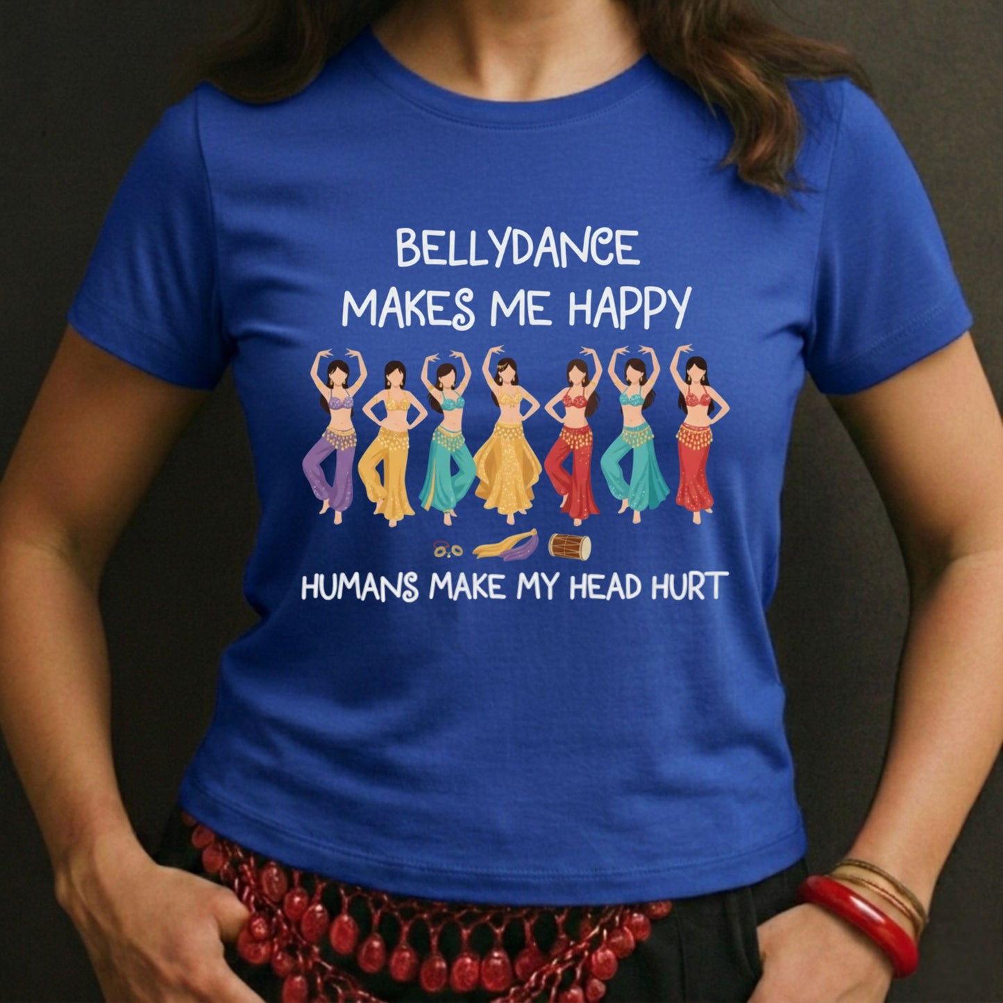 Bellydance Makes Me Happy, Humans Make My Head Hurt Tee