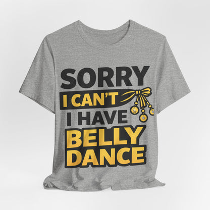 Sorry I Can't I Have Belly Dance Tee
