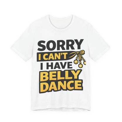Sorry I Can't I Have Belly Dance Tee