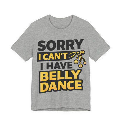 Sorry I Can't I Have Belly Dance Tee