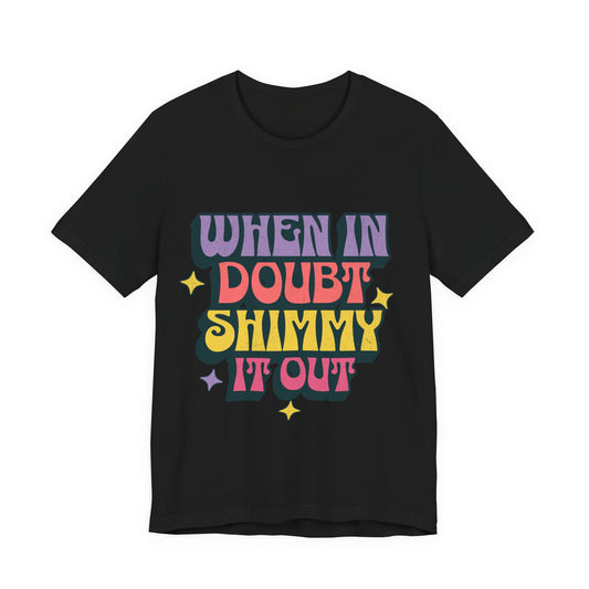 When In Doubt Shimmy It Out Tee