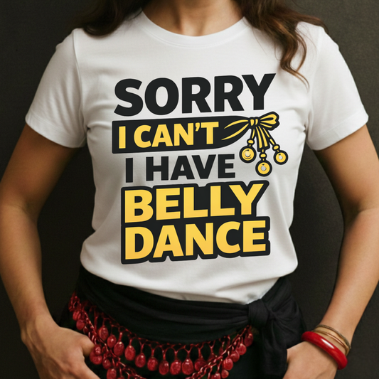 Sorry I Can't I Have Belly Dance Tee