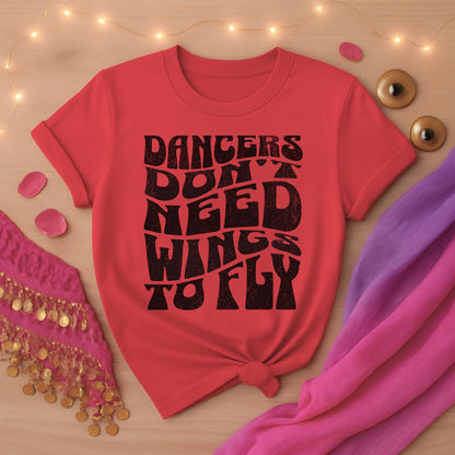 Dancers Don't Need Wings To Fly Tee