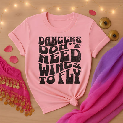 Dancers Don't Need Wings To Fly Tee