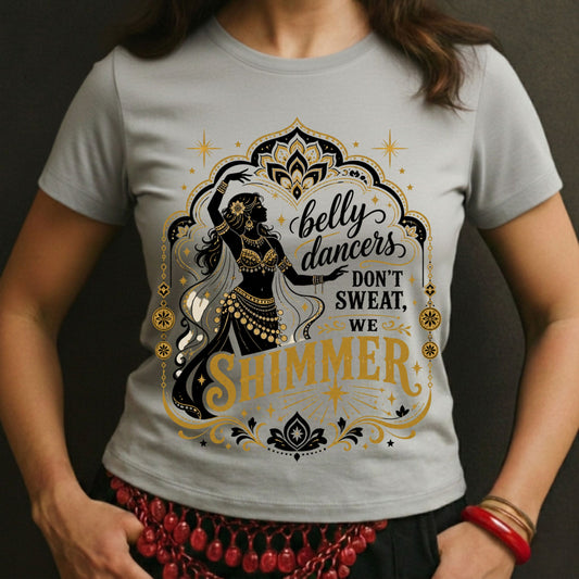 Belly Dancers Don't Sweat, We Shimmer Tee