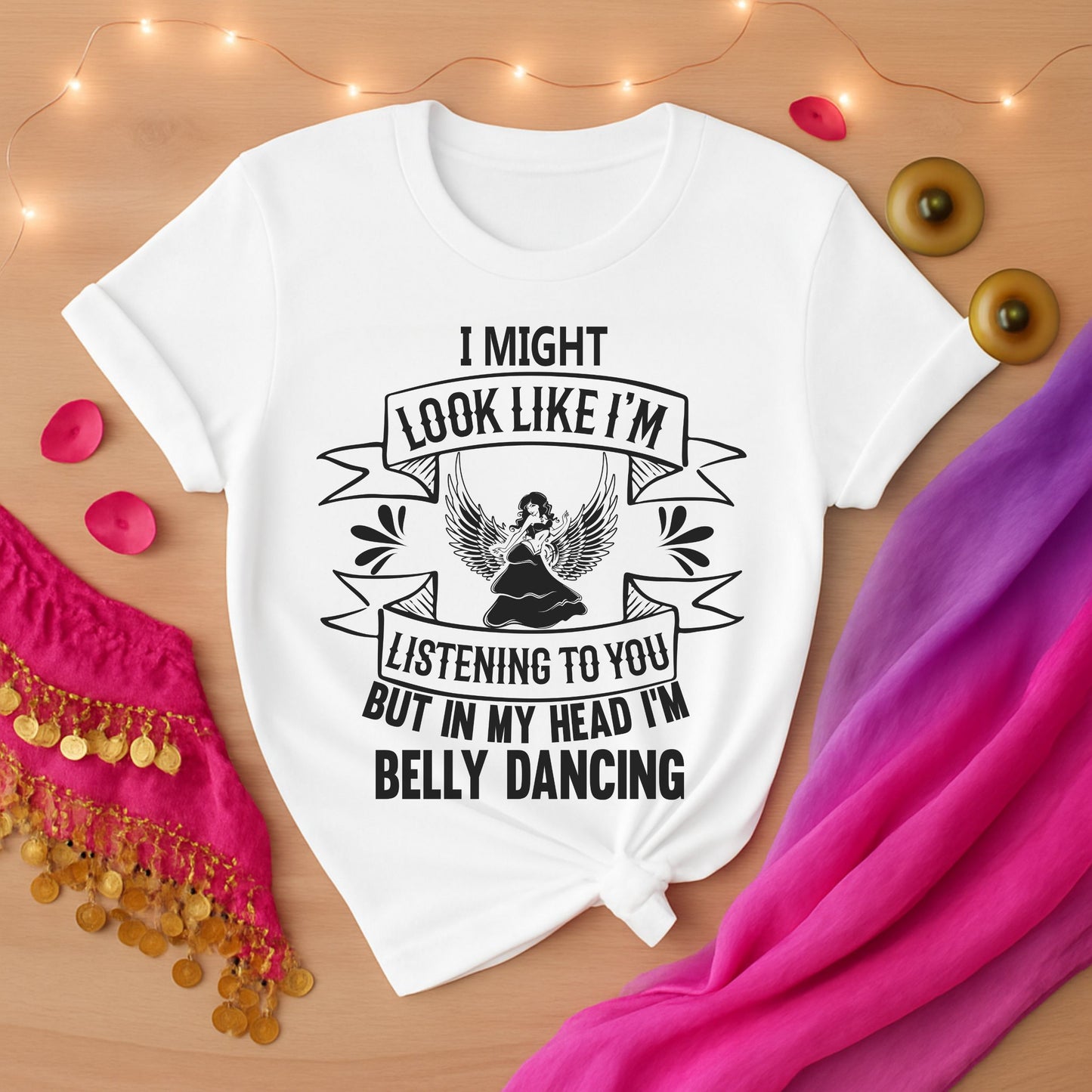 I Might Look Like I'm Listening To You But In My Head I'm Belly Dancing Tee