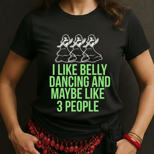 I Love Belly Dancing And Maybe Like 3 People Tee