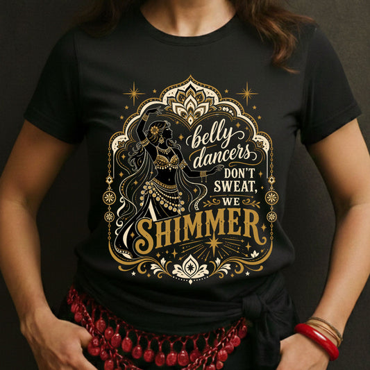 Belly Dancers Don't Sweat, We Shimmer Tee