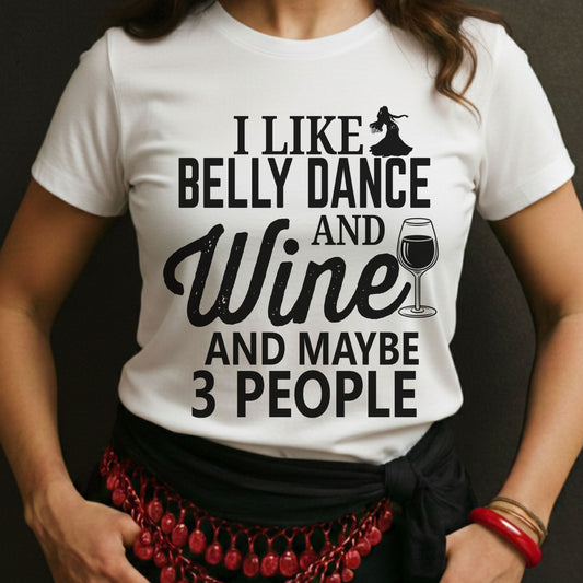 I Like Belly Dance and Wine and Maybe 3 People Tee